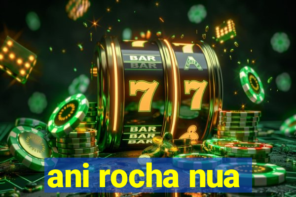 ani rocha nua